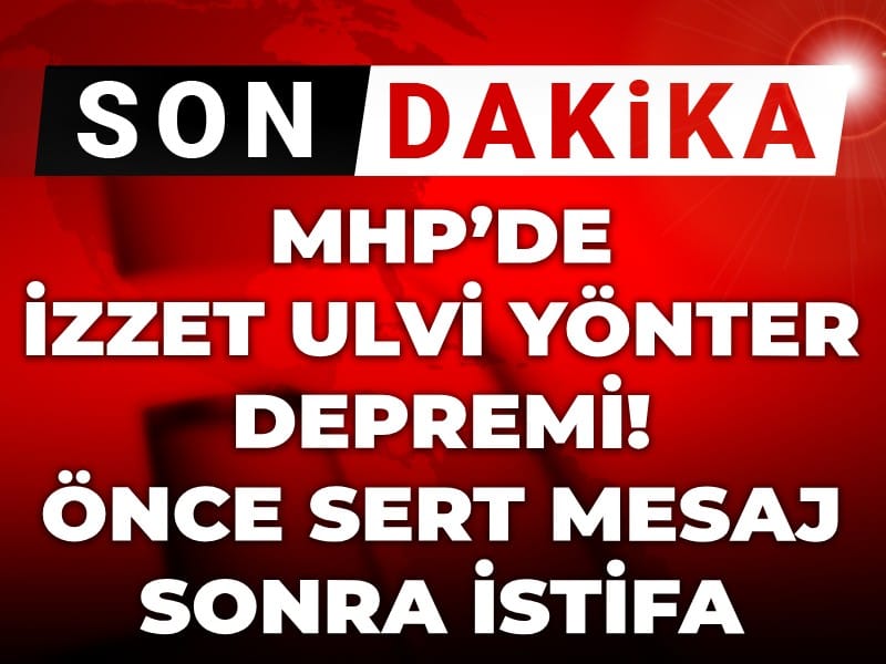 Son Dakika | MHP’de İzzet Ulvi Yönter depremi! Önce sert mesaj sonra istifa