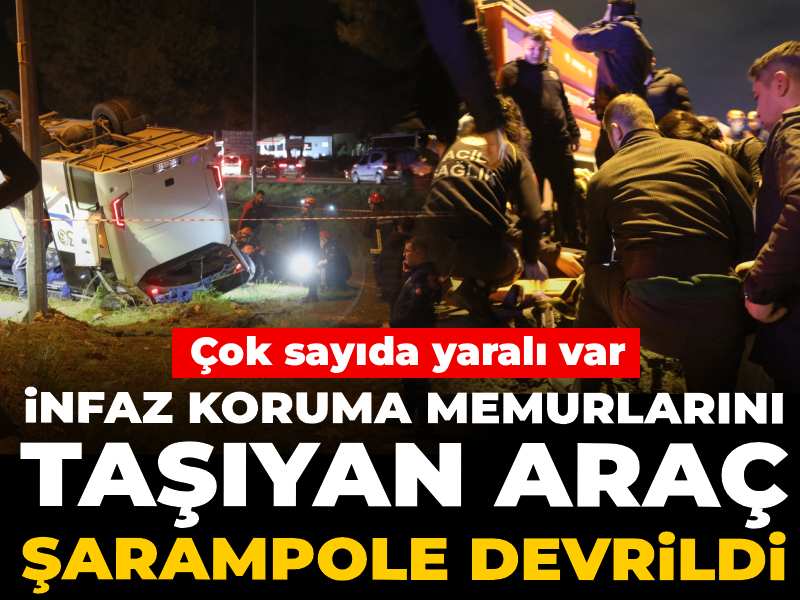 Antalya’da infaz koruma memurlarını taşıyan araç şarampole devrildi: Çok sayıda yaralı var