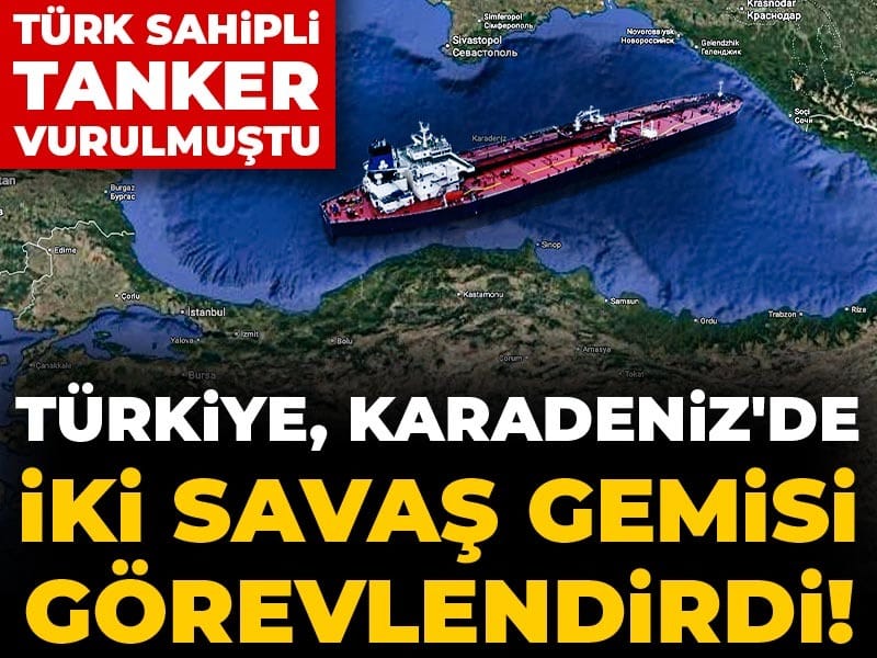 Son Dakika | Türkiye Karadeniz'de iki savaş gemisi görevlendirdi! Türk sahipli tanker vurulmuştu