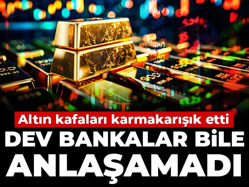 Dev bankalar bile anlaşamadı: Altın kafaları karmakarışık etti