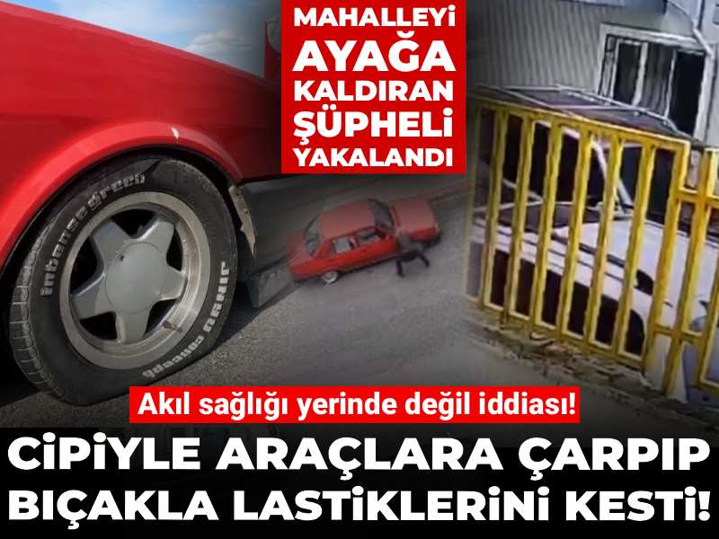 Cipiyle araçlara çarpıp bıçakla lastiklerini kesti! Mahalleyi ayağa kaldıran şüpheli yakalandı