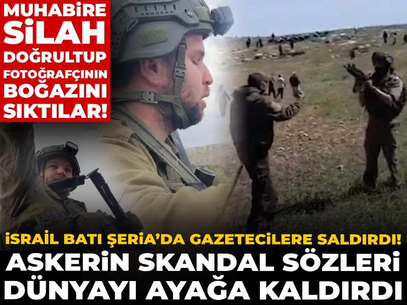 İsrail Batı Şeria’da gazetecilere saldırdı! Askerin skandal sözleri dünyayı ayağa kaldırdı