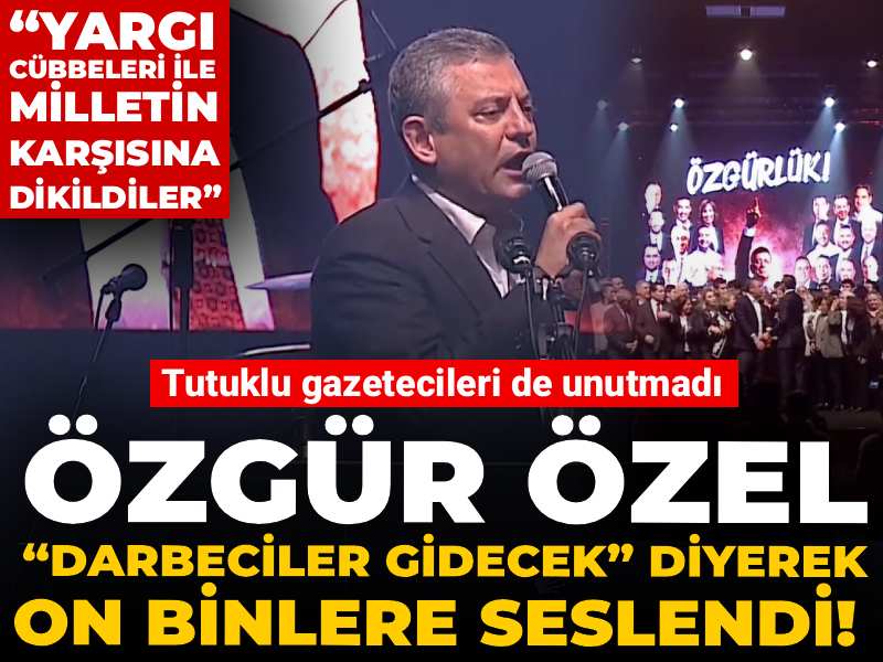 Özgür Özel “Darbeciler gidecek” diyerek on binlere seslendi! “Yargı cübbeleri ile milletin karşısına dikildiler”