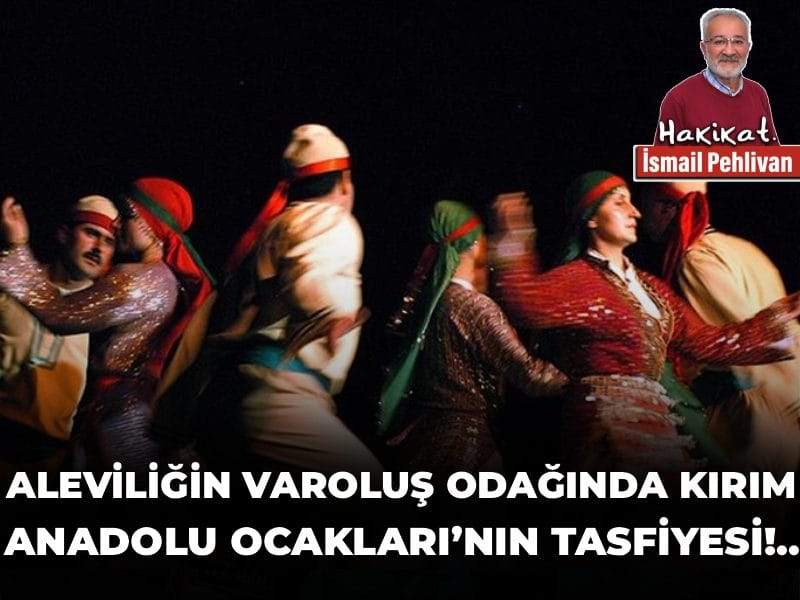 Aleviliğin Varoluş Odağında Kırım: Anadolu Ocakları’nın Tasfiyesi!..