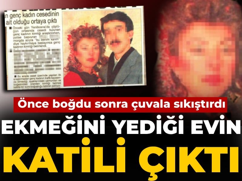 Ekmeğini yediği evin katili çıktı! Önce boğdu sonra çuvala sıkıştırdı