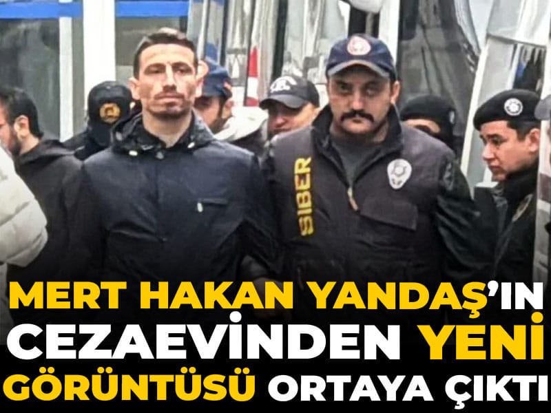 Mert Hakan Yandaş'ın cezaevinden yeni görüntüsü ortaya çıktı