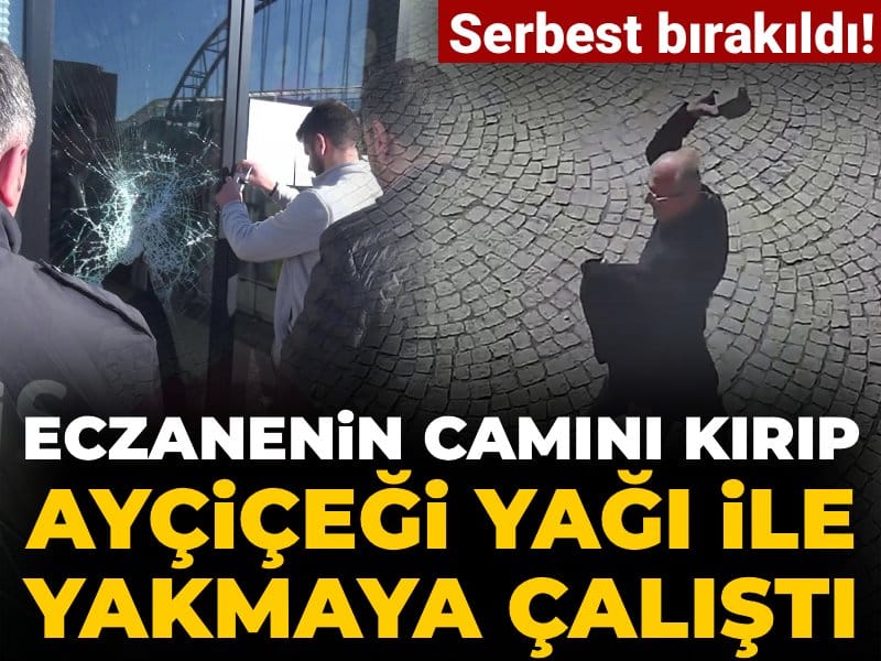 Eczanenin camını kırıp ayçiçeği yağı ile yakmaya çalıştı! Saldırgan serbest bırakıldı
