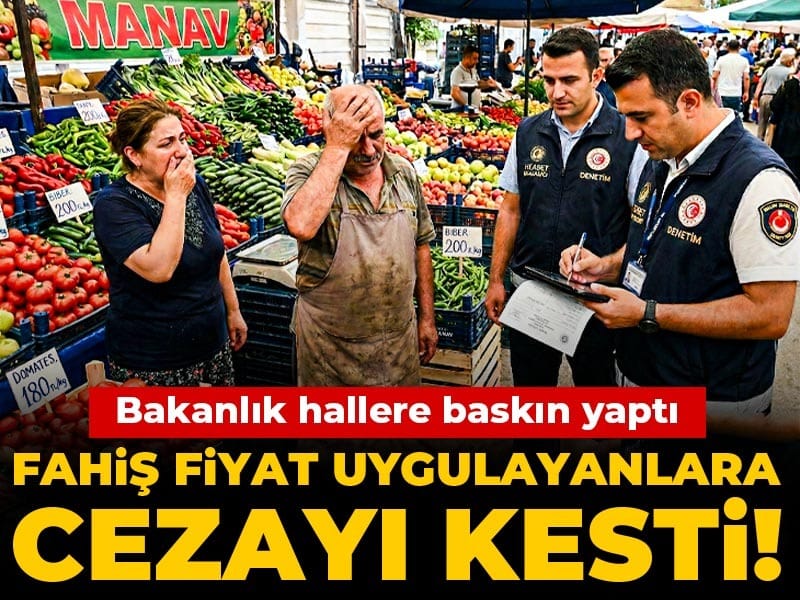 Bakanlık hallere baskın yaptı, fahiş fiyat uygulayanlara cezayı kesti!