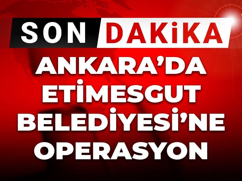 Son Dakika | Ankara Etimesgut Belediyesi'ne operasyon