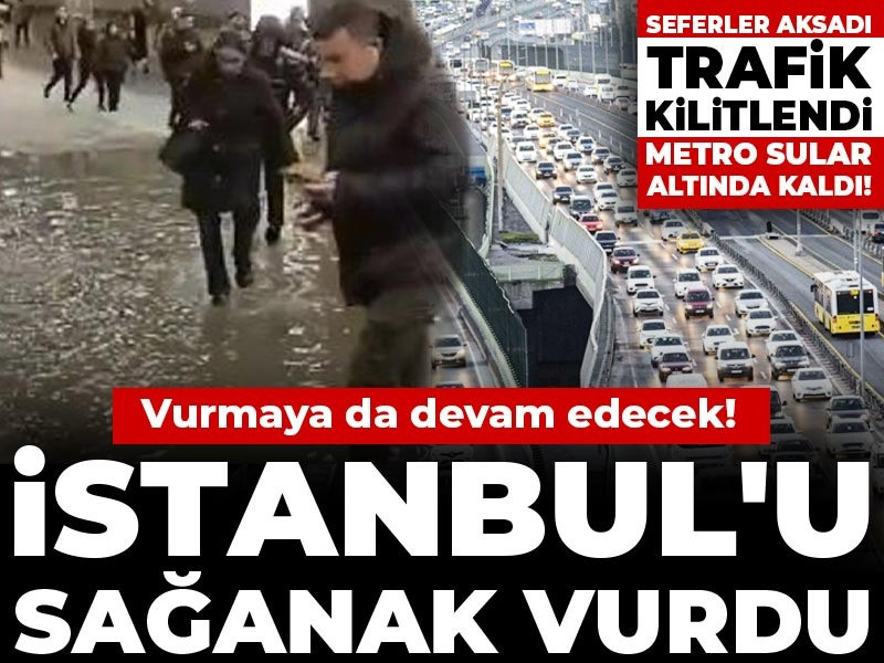 İstanbul'u sağanak vurdu: Vurmaya da devam edecek!