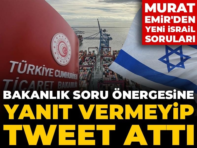 Murat Emir'den yeni İsrail soruları: Bakanlık soru önergesine yanıt vermeyip tweet attı