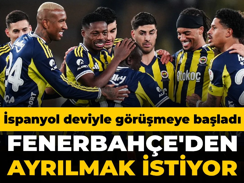 Fenerbahçe'den ayrılmak istiyor: İspanyol deviyle görüşmeler başladı
