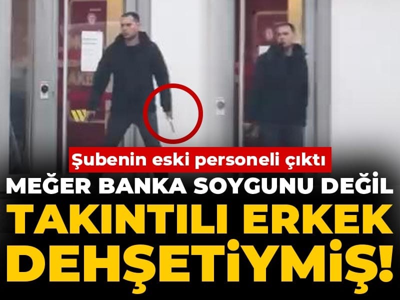 Meğer banka soygunu değil takıntılı erkek dehşetiymiş! Şubenin eski personeli çıktı