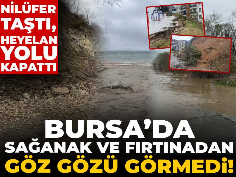 Bursa’da sağanak ve fırtınadan göz gözü görmedi! Nilüfer taştı, heyelan yolu kapattı