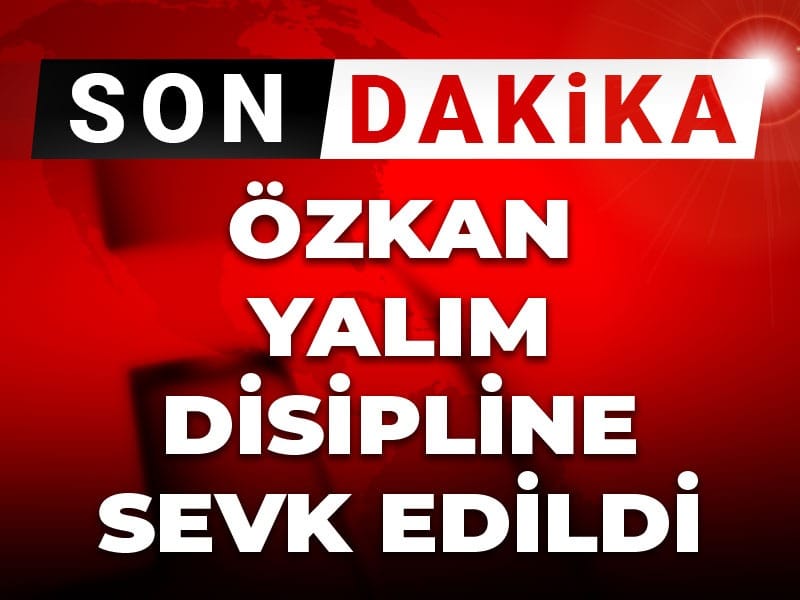 Son Dakika | Özkan Yalım disipline sevk edildi