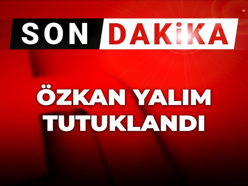 Son Dakika | Özkan Yalım tutuklandı