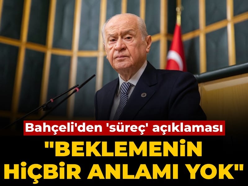 Bahçeli'den 'süreç' açıklaması: Beklemenin hiçbir anlamı yok