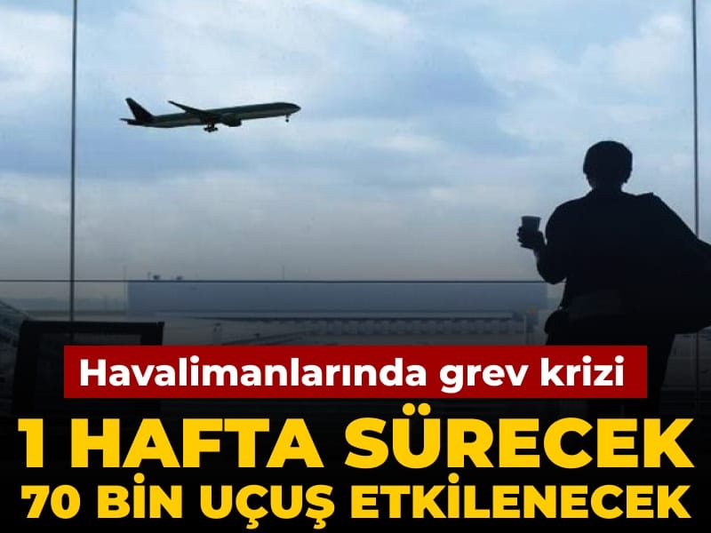 Havalimanlarında grev krizi: 1 hafta sürecek 70 bin uçuşu etkileyecek