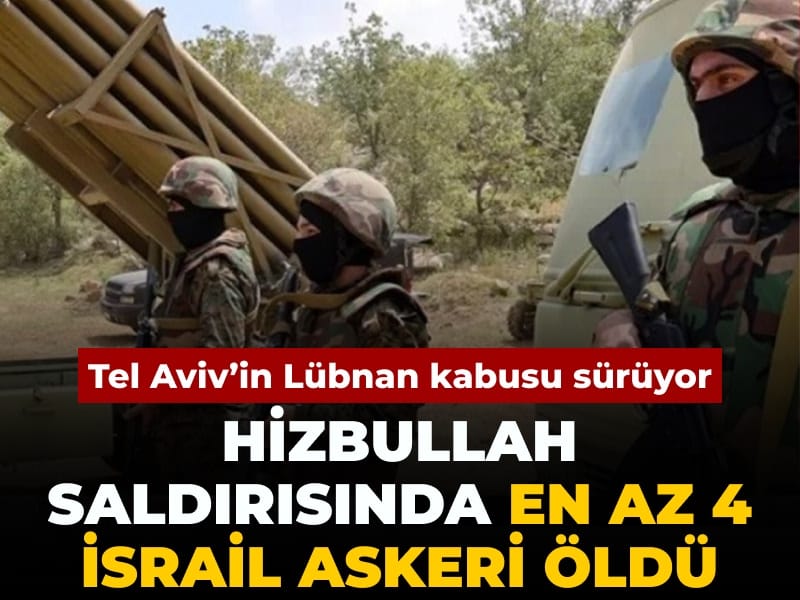 İsrail’in Lübnan kâbusu sürüyor: Hizbullah saldırısında en az 4 işgalci öldürüldü