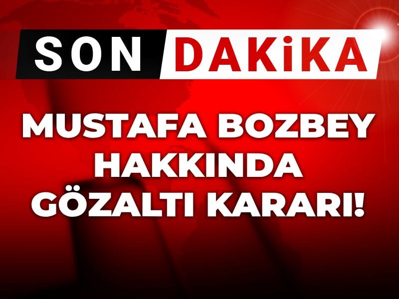 Son dakika | Mustafa Bozbey hakkında gözaltı kararı! Evinde arama yapılıyor