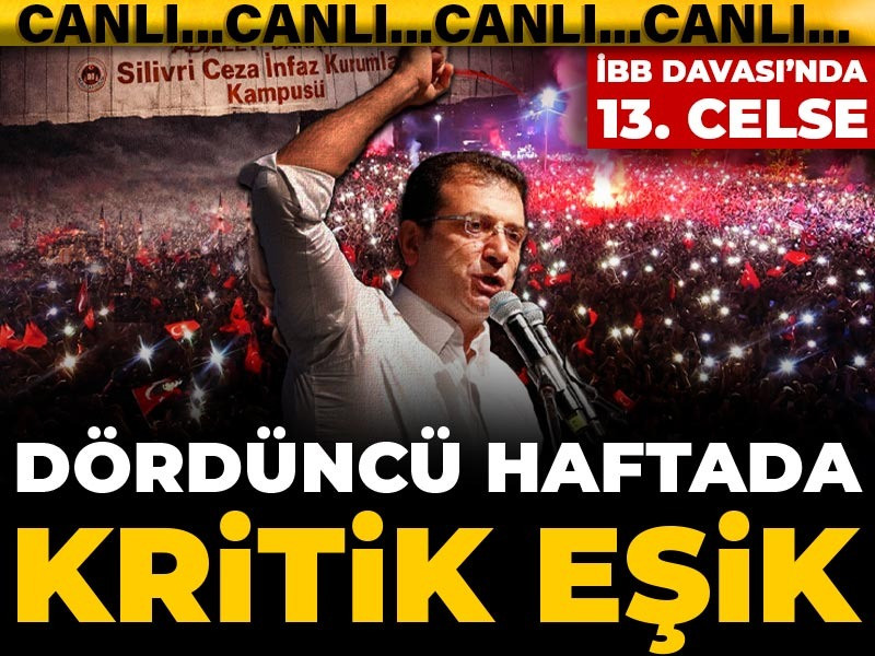 İBB Davası’nda 13. celse: Dördüncü haftada kritik eşik