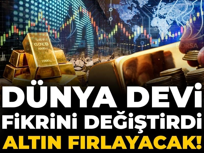 Dünya devi fikrini değiştirdi: Altın fırlayacak!