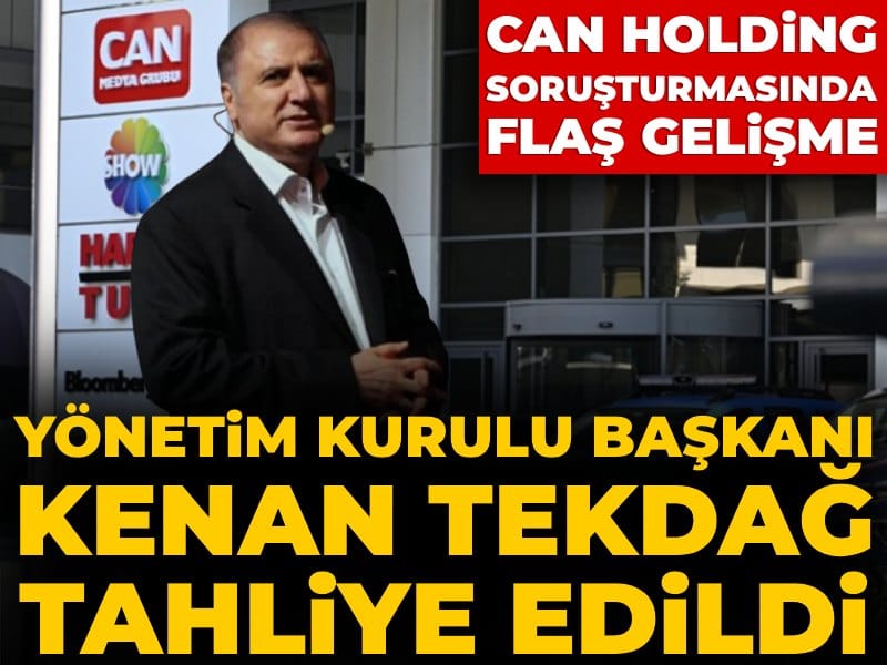 Son Dakika | Can Holding soruşturmasında flaş gelişme: Kenan Tekdağ tahliye edildi