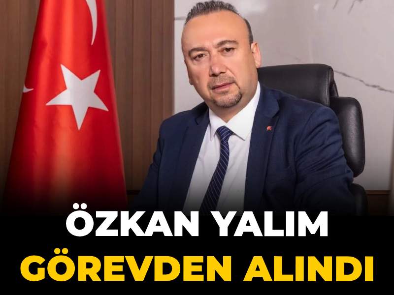 Özkan Yalım görevden uzaklaştırıldı