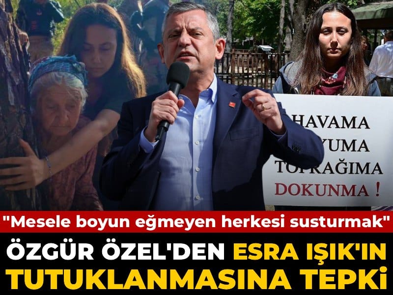 Özgür Özel'den Esra Işık'ın tutuklanmasına tepki: Mesele boyun eğmeyen herkesi susturmak