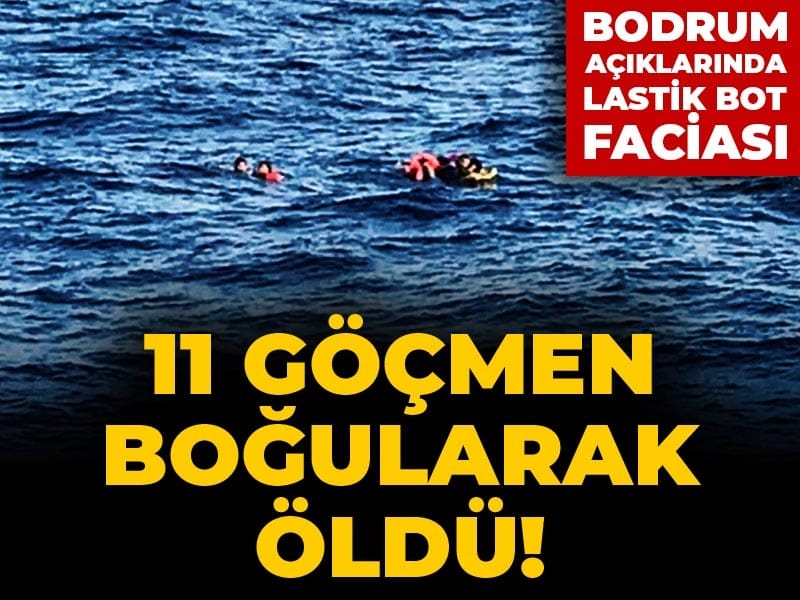 Son Dakika | 11 göçmen boğularak öldü! Bodrum açıklarında lastik bot faciası