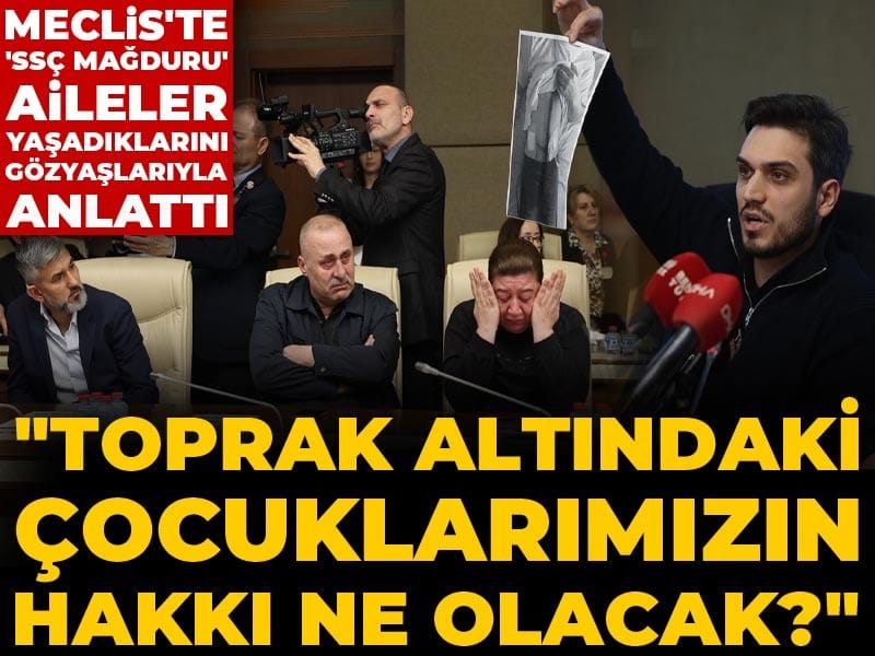 Meclis'te 'SSÇ mağduru' aileler yaşadıklarını gözyaşlarıyla anlattı! "Toprak altındaki çocuklarımızın hakkı ne olacak"