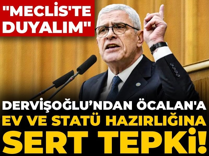 Son Dakika | Dervişoğlu'ndan Öcalan'a ev ve statü hazırlığına sert tepki! "Meclis'te duyalım"