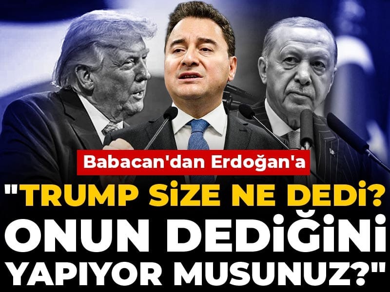 Babacan'dan Erdoğan'a: Trump size ne dedi? Onun dediğini yapıyor musunuz?