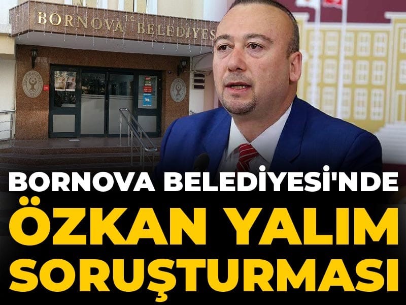 Bornova Belediyesi'nde Özkan Yalım soruşturması