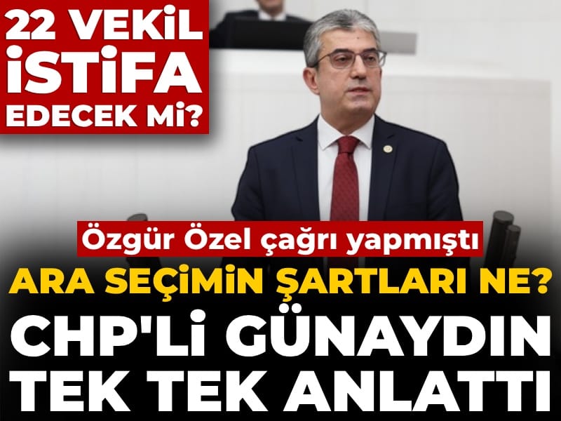 Özgür Özel çağrı yapmıştı! Ara seçimin şartları ne? CHP'li Günaydın tek tek anlattı: 22 vekil istifa edecek mi?