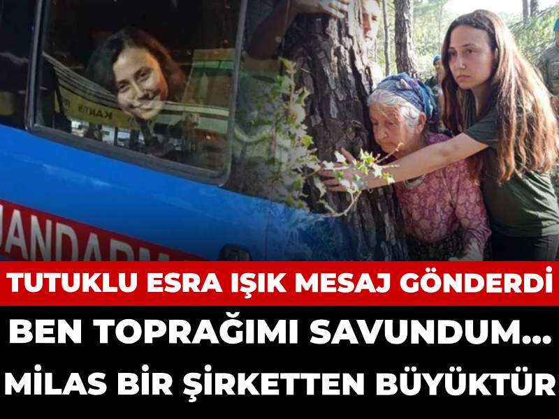 Tutuklu Esra Işık mesaj gönderdi: Ben toprağımı savundum... Milas bir şirketten büyüktür