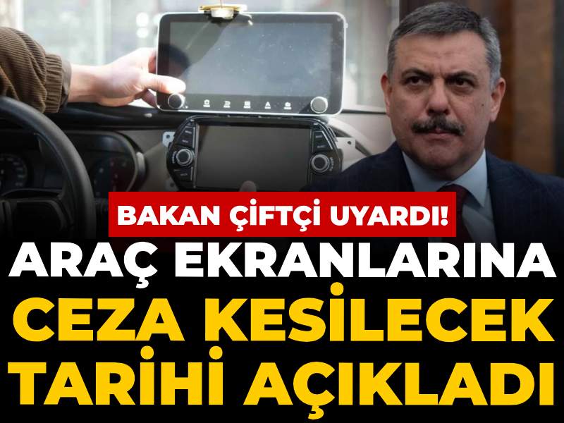 Bakan Çiftçi araç ekranlarına ceza kesilmeye başlanacak tarihi açıkladı
