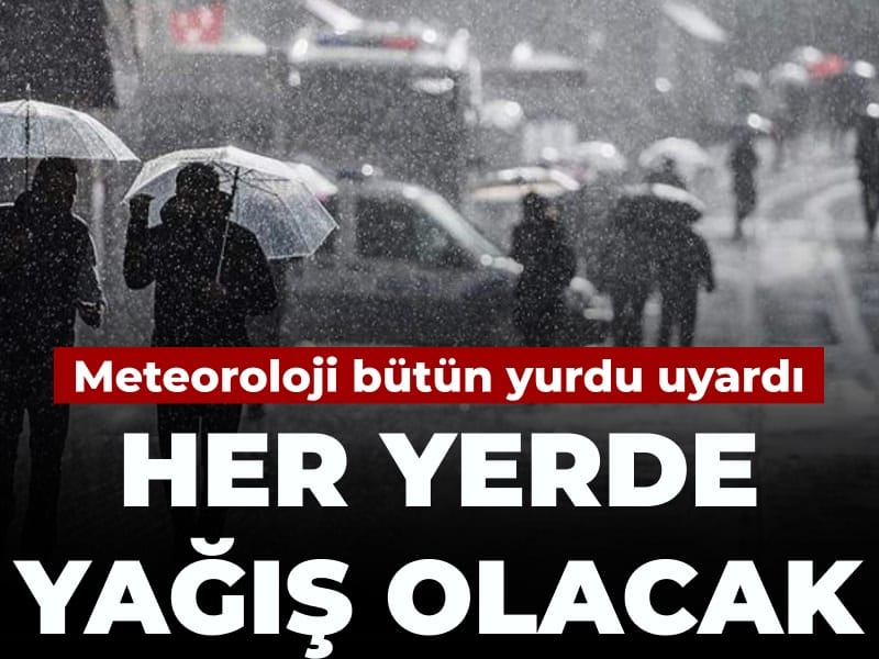 Meteoroloji bütün yurdu uyardı: Her yerde yağış olacak