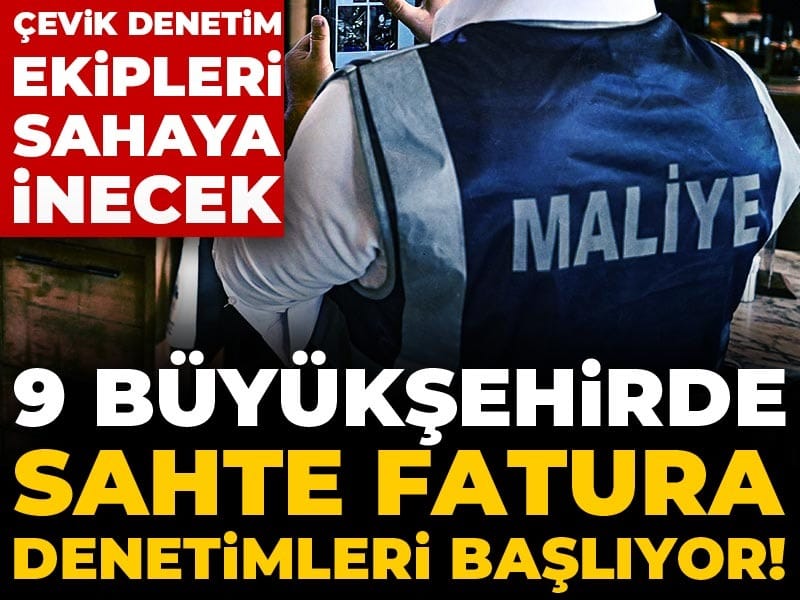 9 büyükşehirde sahte fatura denetimleri başlıyor! Çevik denetim ekipleri sahaya inecek