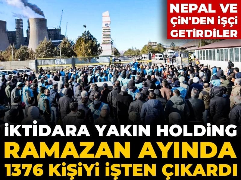 İktidara yakın holding 1376 kişiyi işten çıkarıp yerlerine Çin ve Nepal'den işçi getirdi