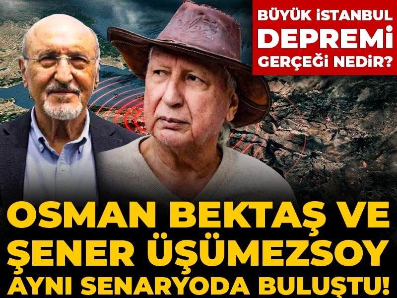 Osman Bektaş ve Şener Üşümezsoy aynı senaryoda buluştu! Büyük İstanbul Depremi gerçeği nedir?