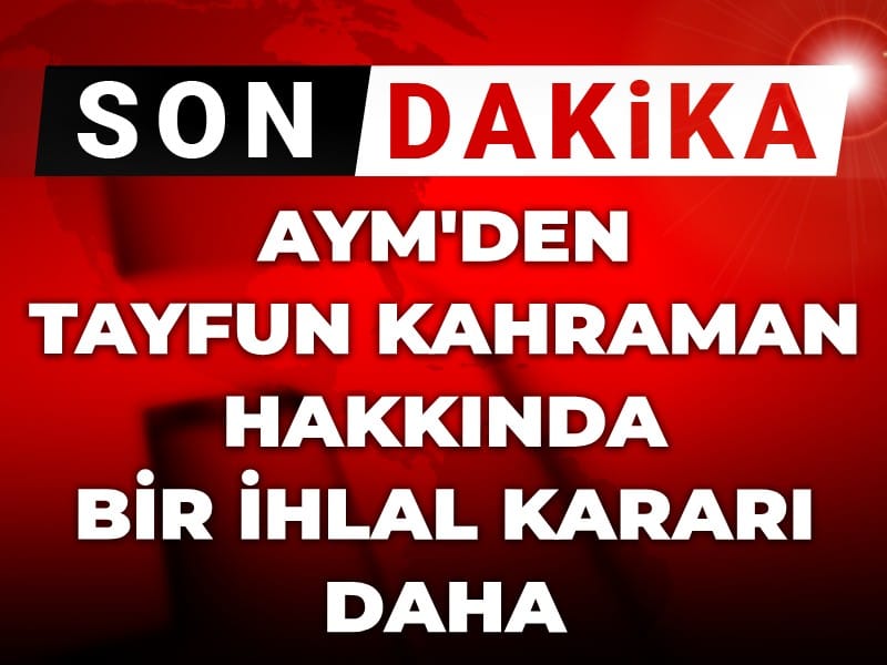Son Dakika | AYM'den Tayfun Kahraman hakkında bir ihlal kararı daha