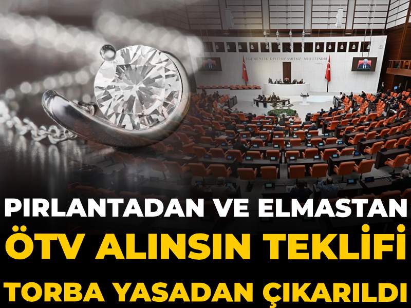 Son dakika | Pırlanta elmas ve inciden ÖTV alınsın talebi torba yasadan çıkarıldı