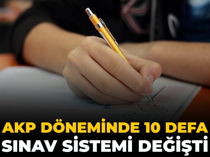 AKP döneminde 10 defa sınav sistemi değişti