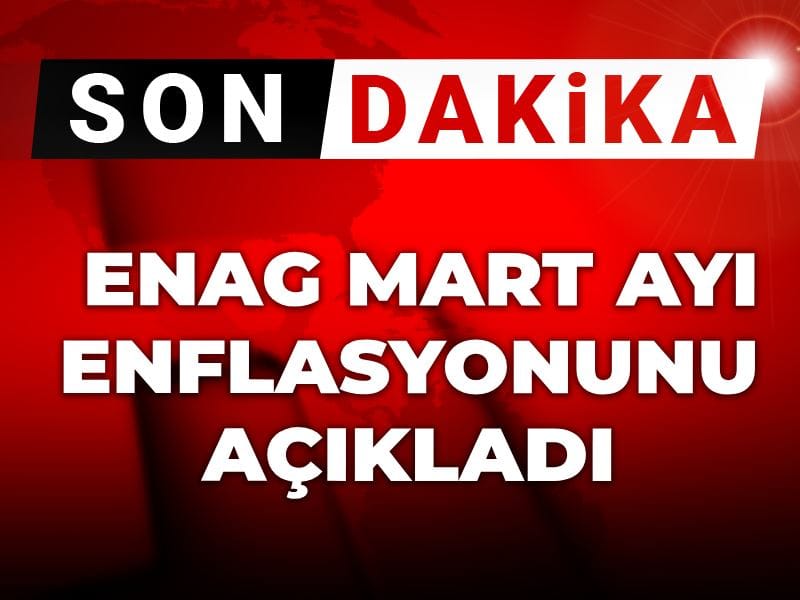 Son dakika | ENAG mart ayı enflasyonunu açıkladı