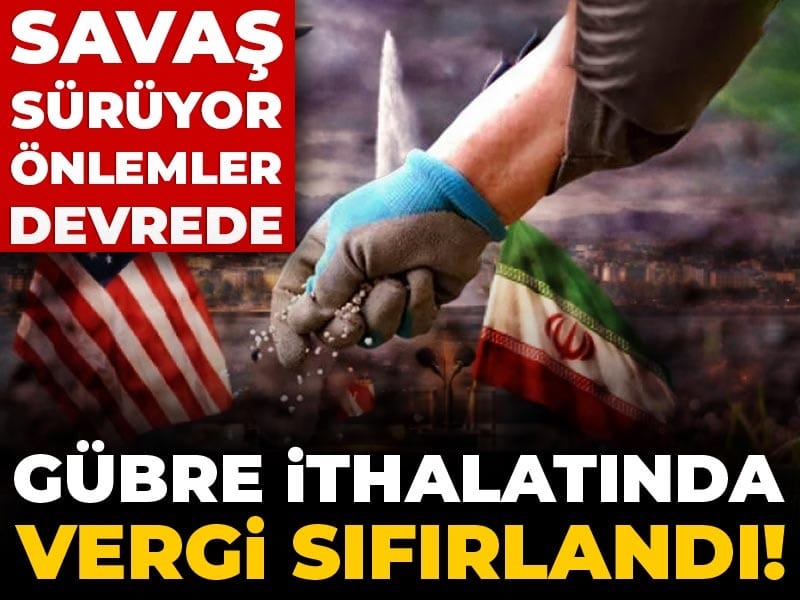 Savaş sürüyor önlemler devrede: Gübre ithalatında vergi sıfırlandı!