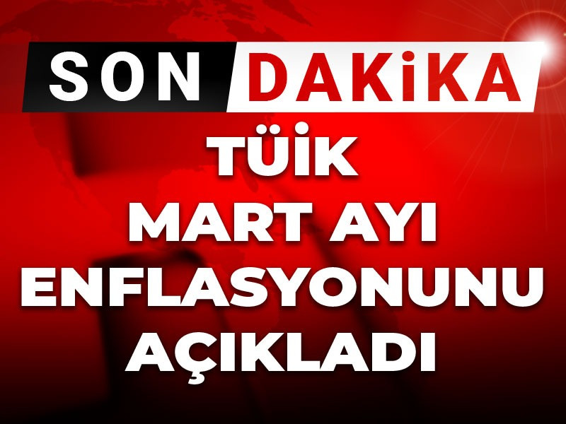 Son dakika | TÜİK mart ayı enflasyonunu açıkladı