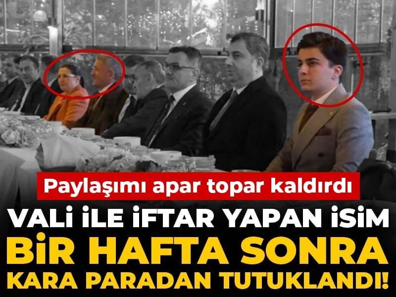 Vali ile iftar yapan isim bir hafta sonra kara paradan tutuklandı! Paylaşımı apar topar kaldırdı