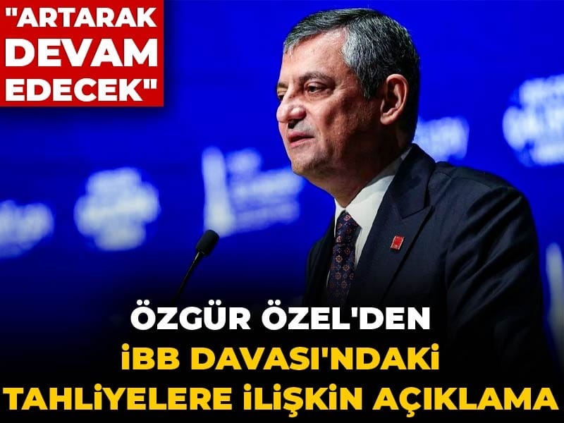 Özgür Özel'den İBB Davası'ndaki tahliyelere ilişkin açıklama: Artarak devam edecek