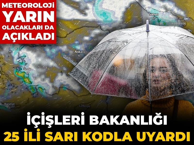 İçişleri Bakanlığı 25 ili sarı kodla uyardı: Meteoroloji yarın olacakları da açıkladı